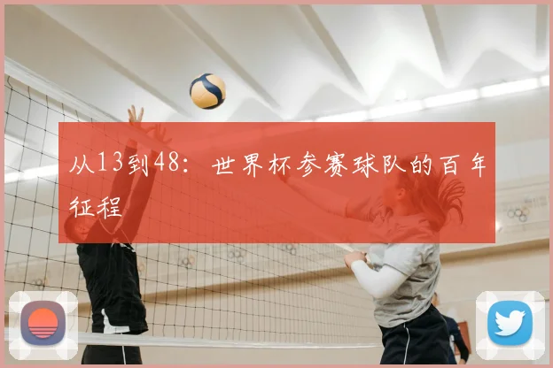 从13到48:世界杯参赛球队的百年征程