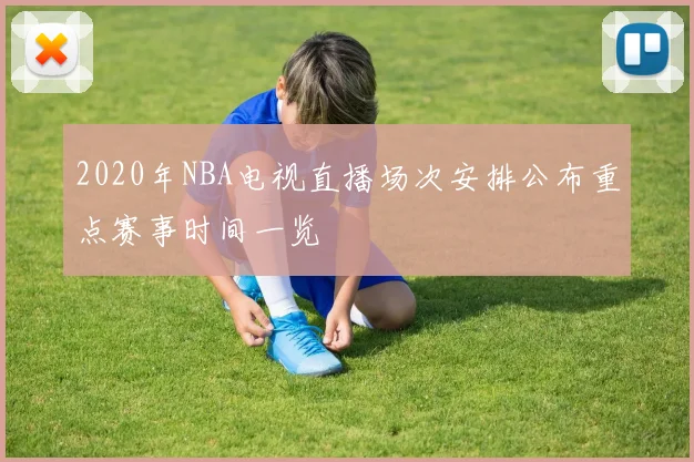 2020年NBA电视直播场次安排公布重点赛事时间一览