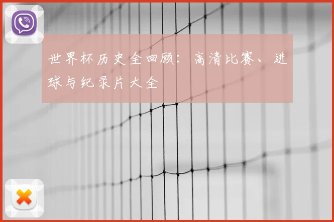 世界杯历史全回顾：高清比赛、进球与纪录片大全