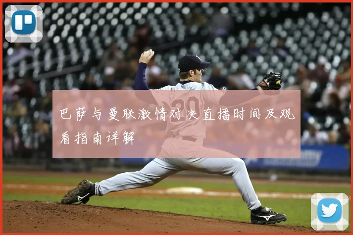 巴萨与曼联激情对决直播时间及观看指南详解