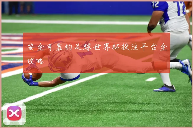 安全可靠的足球世界杯投注平台全攻略