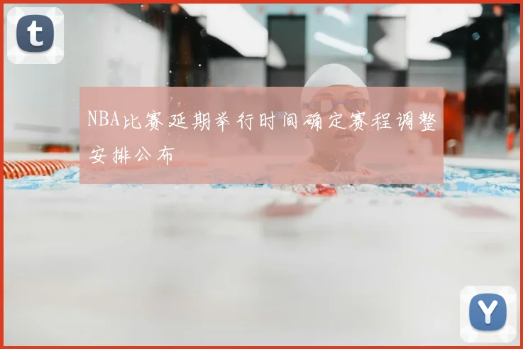 NBA比赛延期举行时间确定赛程调整安排公布