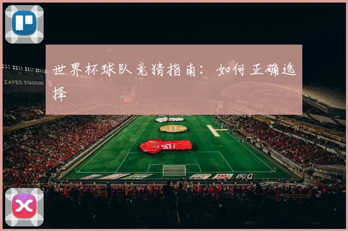 世界杯球队竞猜指南:如何正确选择