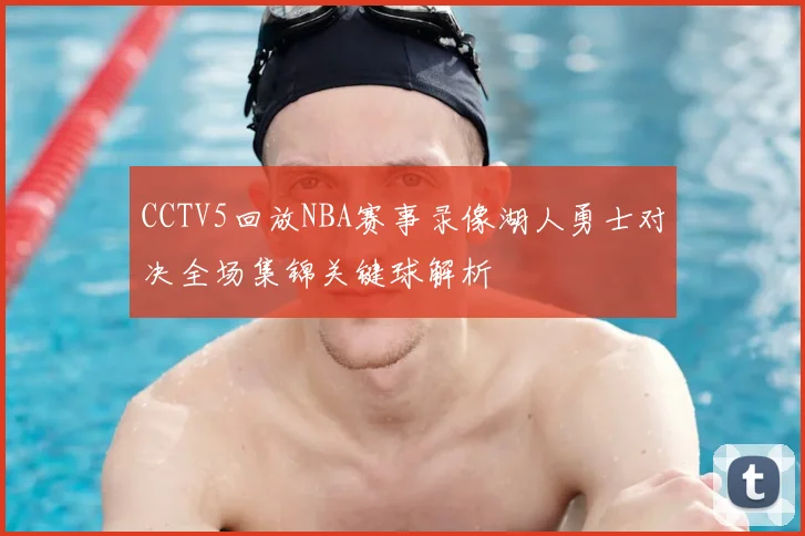 CCTV5回放NBA赛事录像湖人勇士对决全场集锦关键球解析