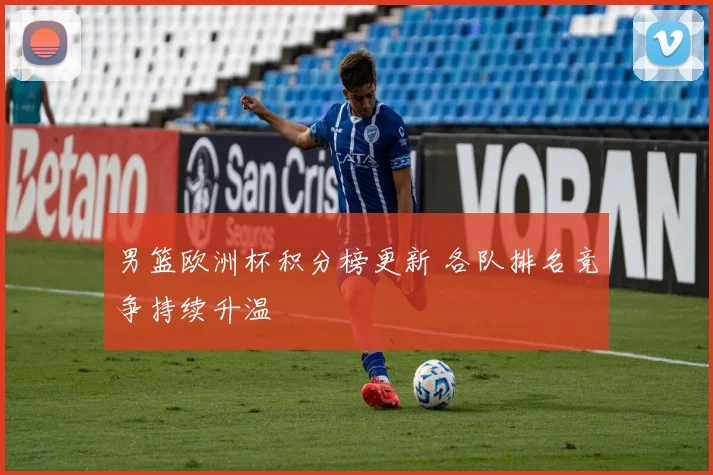 男篮欧洲杯积分榜更新 各队排名竞争持续升温