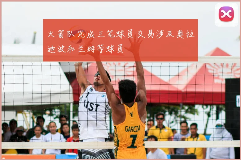火箭队完成三笔球员交易涉及奥拉迪波和兰姆等球员