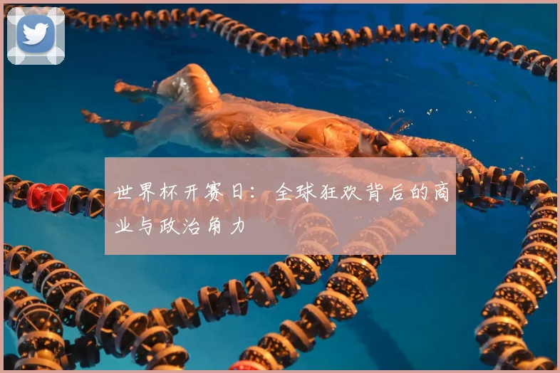 世界杯开赛日：全球狂欢背后的商业与政治角力