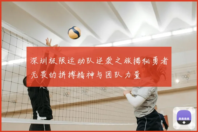 深圳极限运动队逆袭之旅揭秘勇者无畏的拼搏精神与团队力量