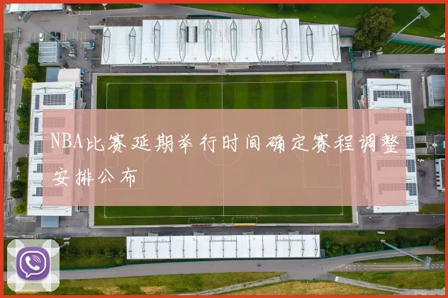 NBA比赛延期举行时间确定赛程调整安排公布