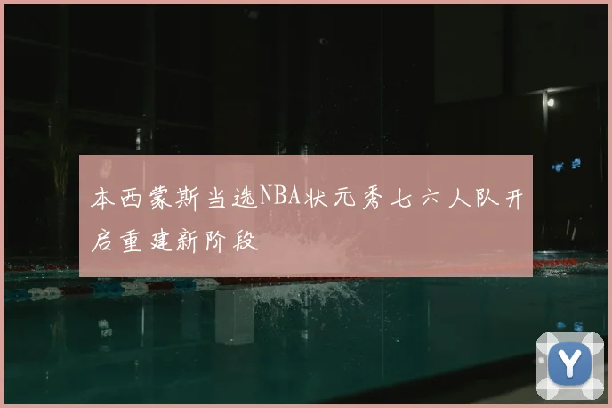 本西蒙斯当选NBA状元秀七六人队开启重建新阶段