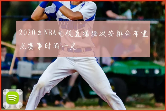 2020年NBA电视直播场次安排公布重点赛事时间一览