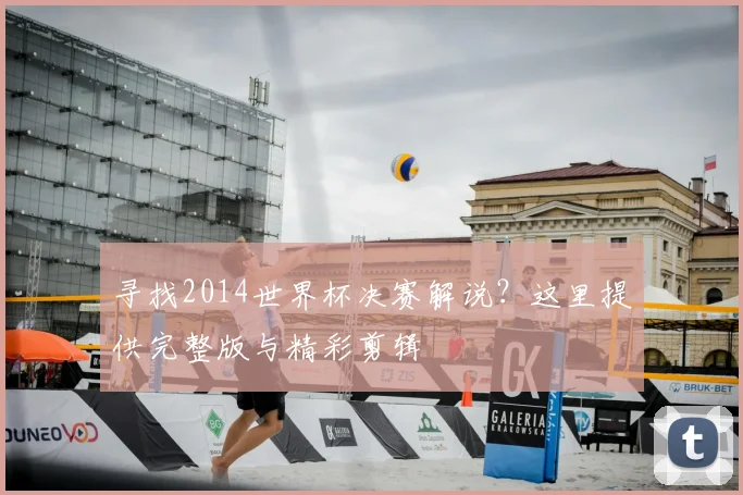 寻找2014世界杯决赛解说?这里提供完整版与精彩剪辑