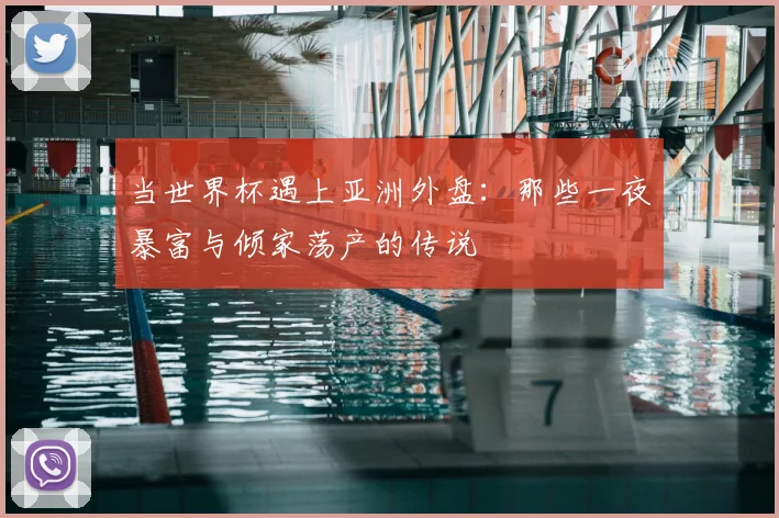 当世界杯遇上亚洲外盘:那些一夜暴富与倾家荡产的传说
