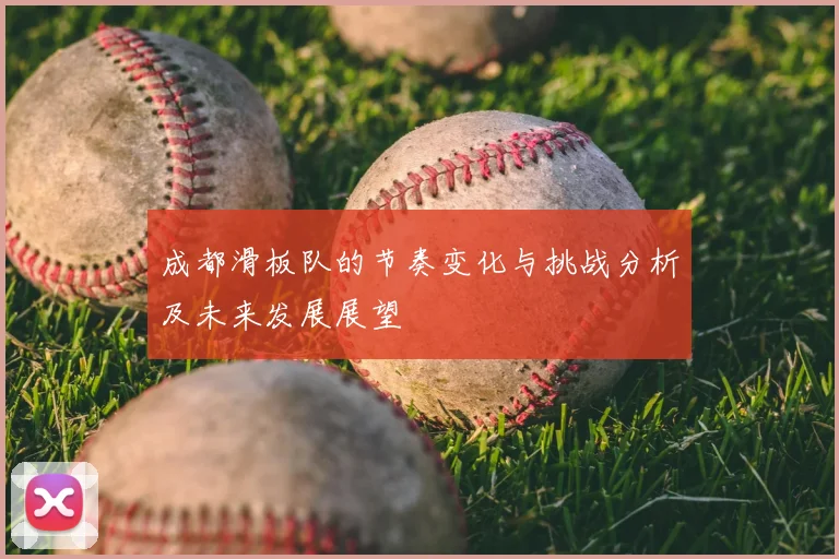 成都滑板队的节奏变化与挑战分析及未来发展展望