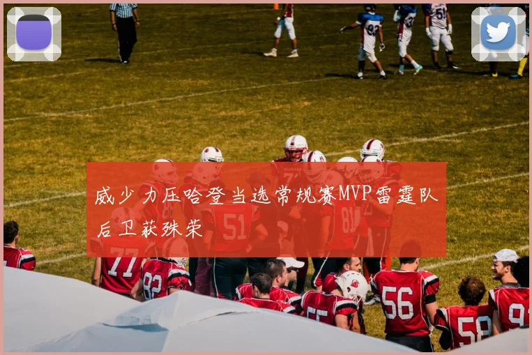 威少力压哈登当选常规赛MVP雷霆队后卫获殊荣